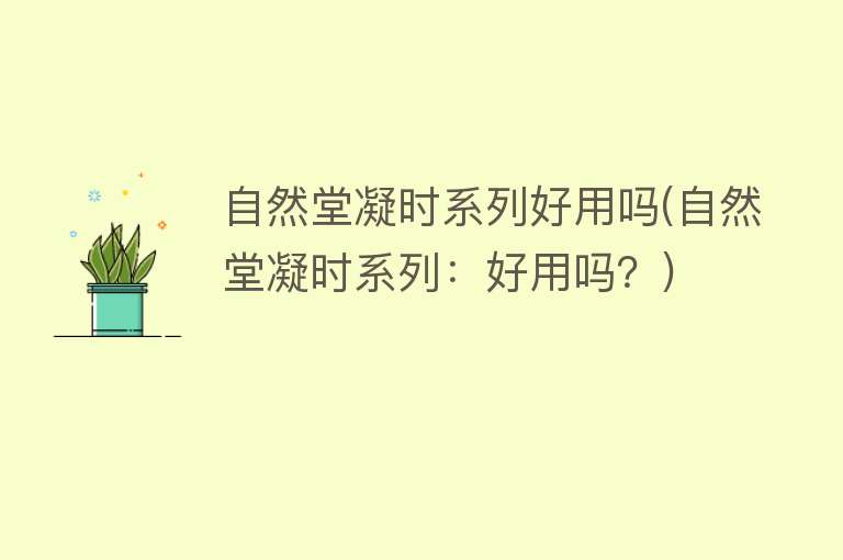 自然堂凝时系列好用吗(自然堂凝时系列:好用吗?) 自然堂凝时系列好用吗(自然堂凝时系列:好用吗?)