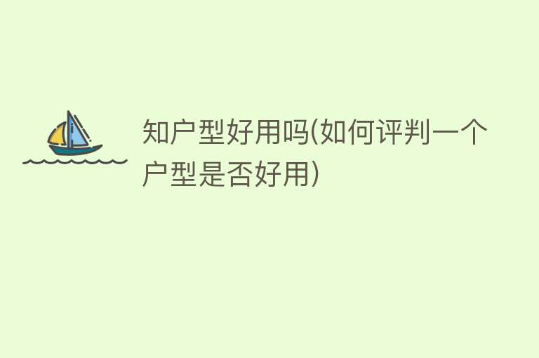 知户型好用吗(如何评判一个户型是否好用) 知户型好用吗(如何评判一个户型是否好用)
