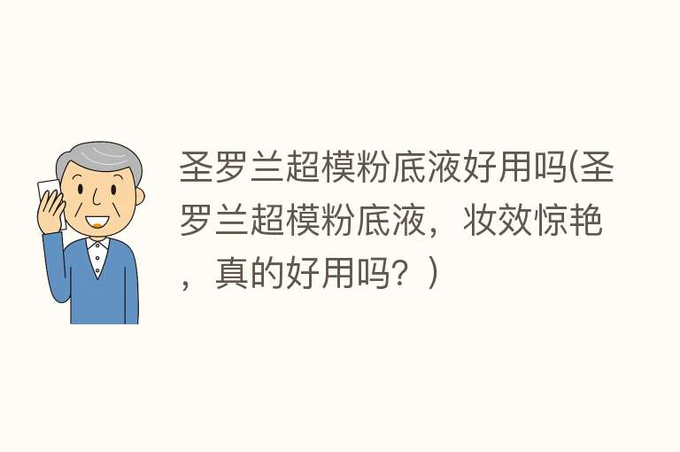 圣罗兰超模粉底液好用吗(圣罗兰超模粉底液,妆效惊艳,真的好用吗?) 圣罗兰超模粉底液好用吗(圣罗兰超模粉底液,妆效惊艳,真的好用吗?)