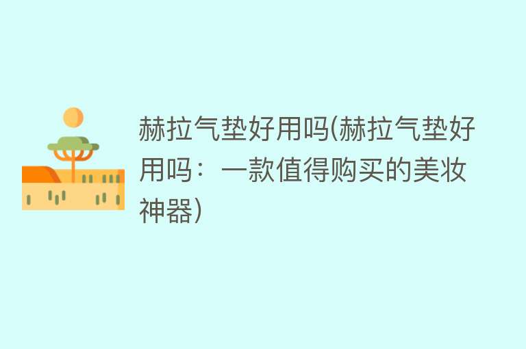 赫拉气垫好用吗(赫拉气垫好用吗:一款值得购买的美妆神器) 赫拉气垫好用吗(赫拉气垫好用吗:一款值得购买的美妆神器)