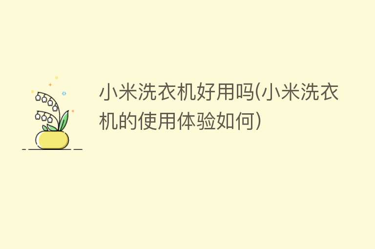 小米洗衣机好用吗(小米洗衣机的使用体验如何) 小米洗衣机好用吗(小米洗衣机的使用体验如何)