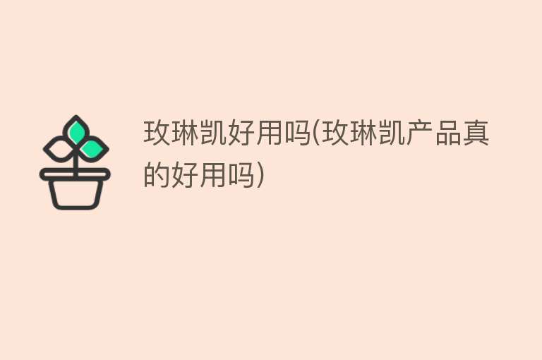 玫琳凯好用吗(玫琳凯产品真的好用吗) 玫琳凯好用吗(玫琳凯产品真的好用吗)