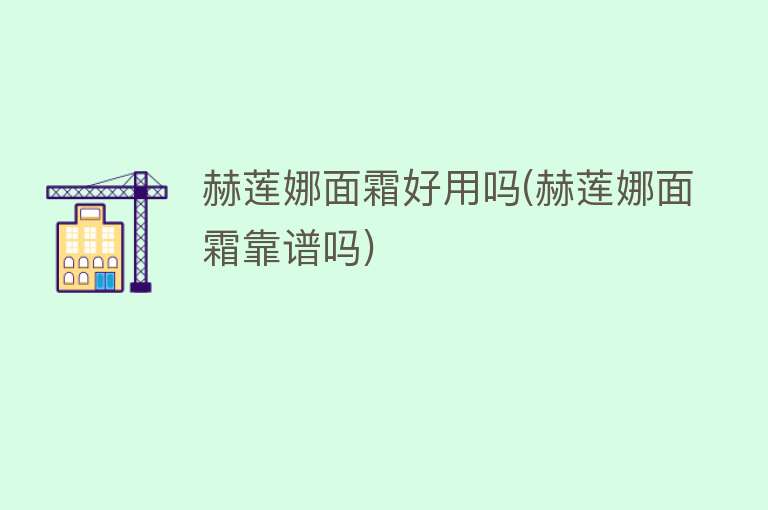 赫莲娜面霜好用吗(赫莲娜面霜靠谱吗) 赫莲娜面霜好用吗(赫莲娜面霜靠谱吗)