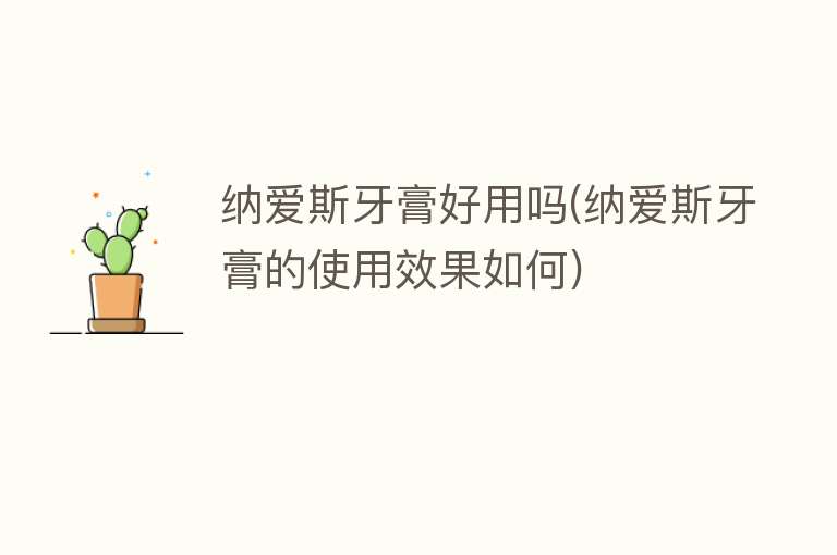 纳爱斯牙膏好用吗(纳爱斯牙膏的使用效果如何) 纳爱斯牙膏好用吗(纳爱斯牙膏的使用效果如何)