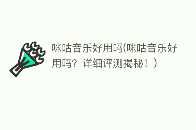 咪咕音乐好用吗(咪咕音乐好用吗?详细评测揭秘!) 咪咕音乐好用吗(咪咕音乐好用吗?详细评测揭秘!)