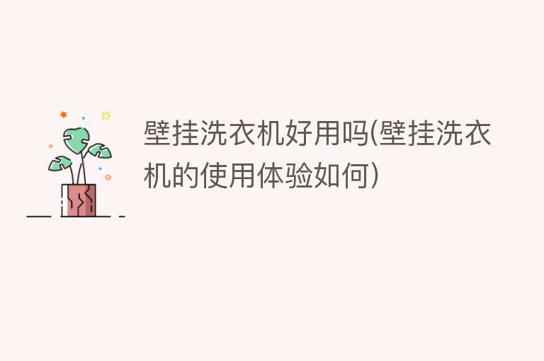 壁挂洗衣机好用吗(壁挂洗衣机的使用体验如何)