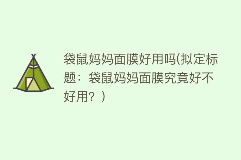 袋鼠妈妈面膜好用吗(拟定标题:袋鼠妈妈面膜究竟好不好用?) 袋鼠妈妈面膜好用吗(拟定标题:袋鼠妈妈面膜究竟好不好用?)