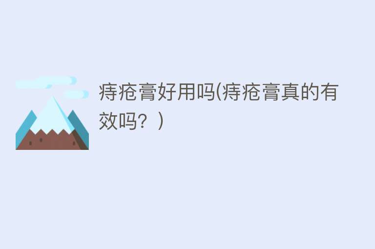 痔疮膏好用吗(痔疮膏真的有效吗?) 痔疮膏好用吗(痔疮膏真的有效吗?)