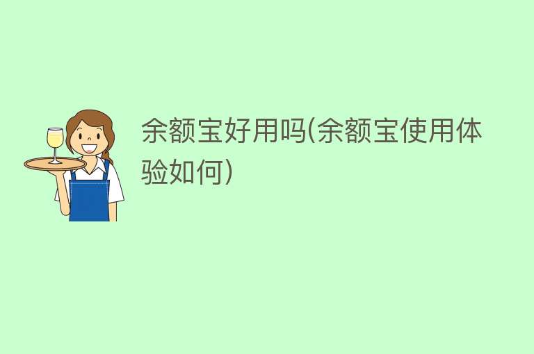 余额宝好用吗(余额宝使用体验如何) 余额宝好用吗(余额宝使用体验如何)