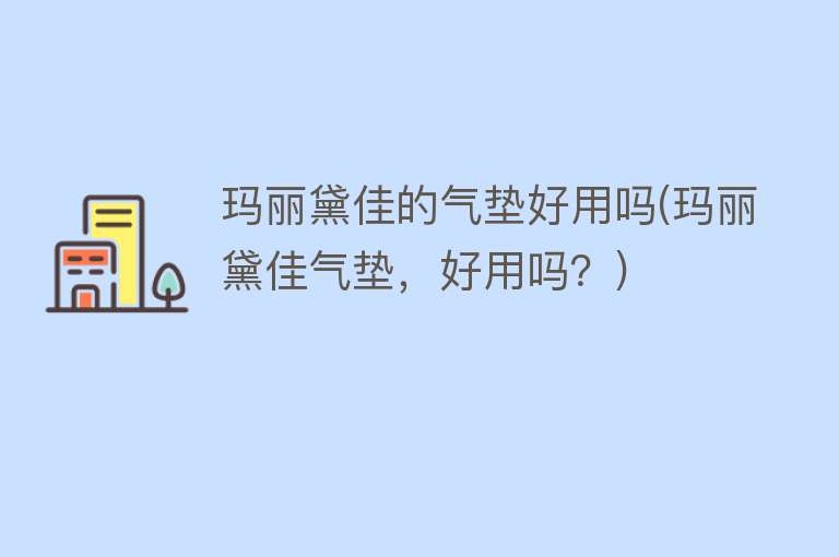 玛丽黛佳的气垫好用吗(玛丽黛佳气垫,好用吗?) 玛丽黛佳的气垫好用吗(玛丽黛佳气垫,好用吗?)