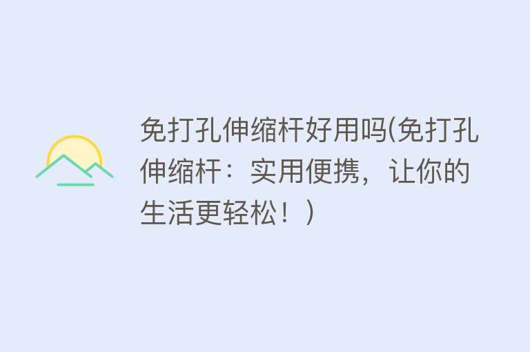 免打孔伸缩杆好用吗(免打孔伸缩杆:实用便携,让你的生活更轻松!) 免打孔伸缩杆好用吗(免打孔伸缩杆:实用便携,让你的生活更轻松!)