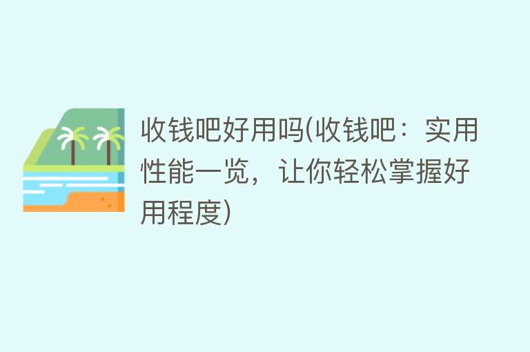 收钱吧好用吗(收钱吧：实用性能一览，让你轻松掌握好用程度)