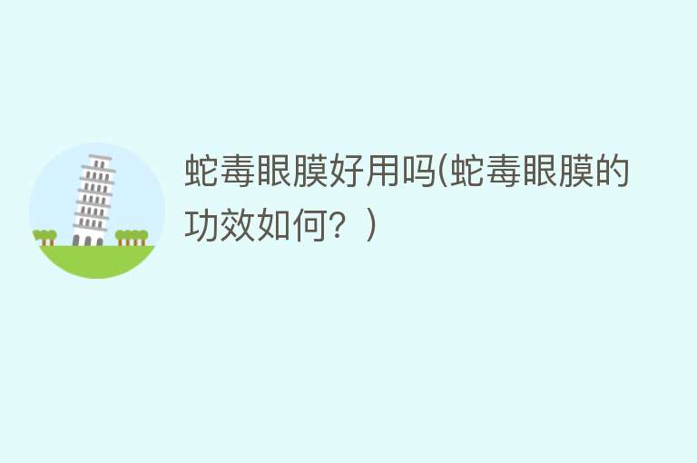 蛇毒眼膜好用吗(蛇毒眼膜的功效如何？)