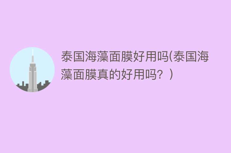 泰国海藻面膜好用吗(泰国海藻面膜真的好用吗?) 泰国海藻面膜好用吗(泰国海藻面膜真的好用吗?)