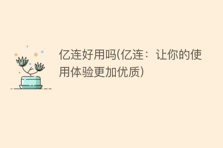 亿连好用吗(亿连:让你的使用体验更加优质) 亿连好用吗(亿连:让你的使用体验更加优质)