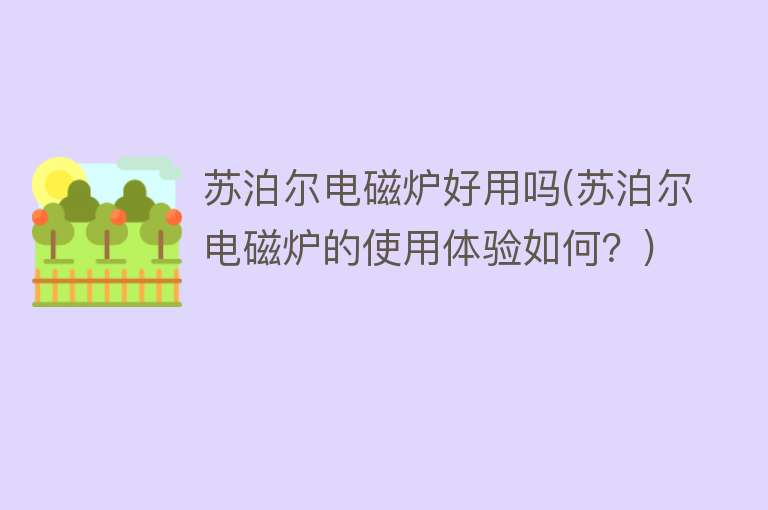 苏泊尔电磁炉好用吗(苏泊尔电磁炉的使用体验如何?) 苏泊尔电磁炉好用吗(苏泊尔电磁炉的使用体验如何?)