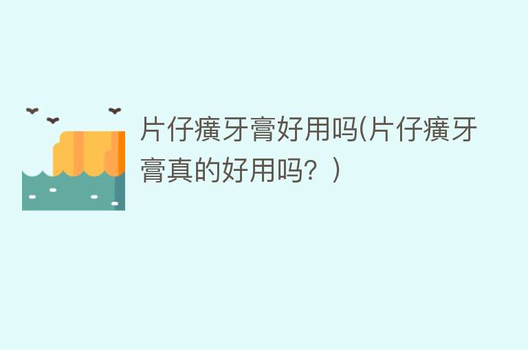 片仔癀牙膏好用吗(片仔癀牙膏真的好用吗？)