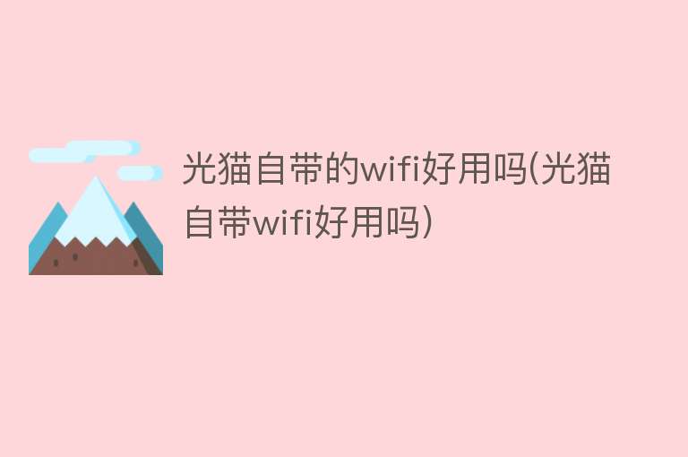 光猫自带的wifi好用吗(光猫自带wifi好用吗) 光猫自带的wifi好用吗(光猫自带wifi好用吗)