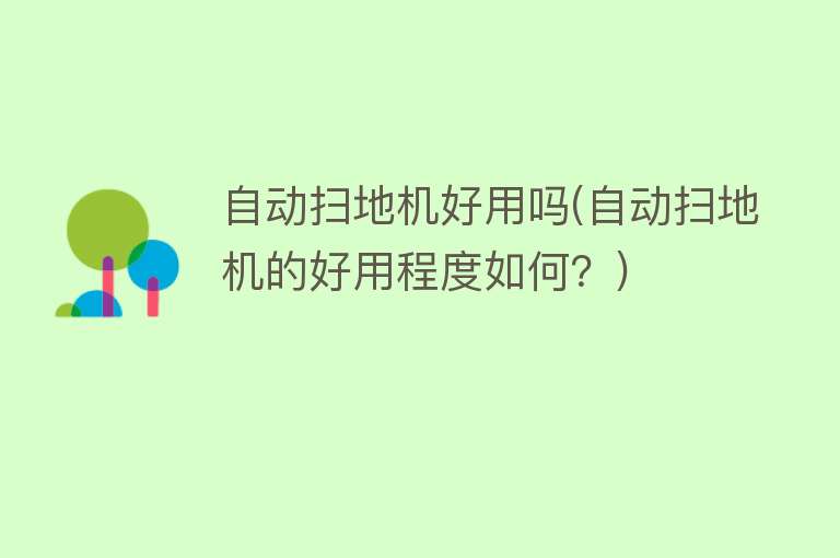 自动扫地机好用吗(自动扫地机的好用程度如何?) 自动扫地机好用吗(自动扫地机的好用程度如何?)