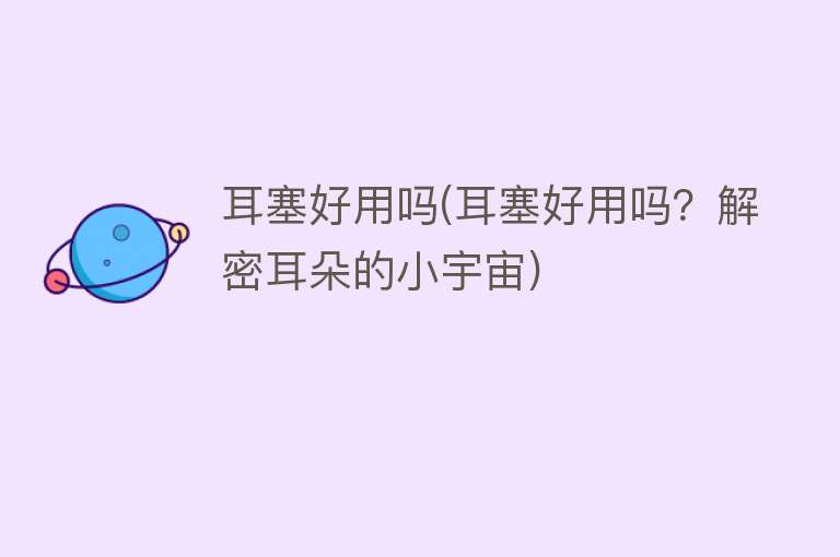耳塞好用吗(耳塞好用吗？解密耳朵的小宇宙)