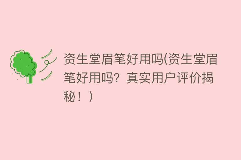 资生堂眉笔好用吗(资生堂眉笔好用吗?真实用户评价揭秘!) 资生堂眉笔好用吗(资生堂眉笔好用吗?真实用户评价揭秘!)