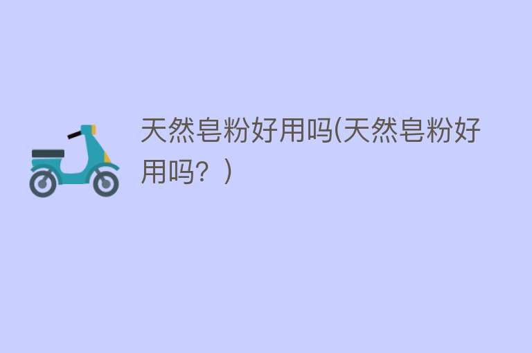 天然皂粉好用吗(天然皂粉好用吗?) 天然皂粉好用吗(天然皂粉好用吗?)