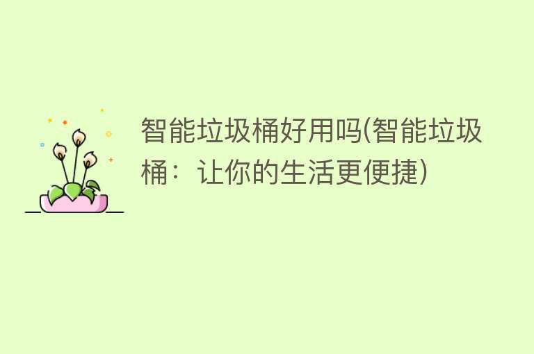 智能垃圾桶好用吗(智能垃圾桶:让你的生活更便捷) 智能垃圾桶好用吗(智能垃圾桶:让你的生活更便捷)
