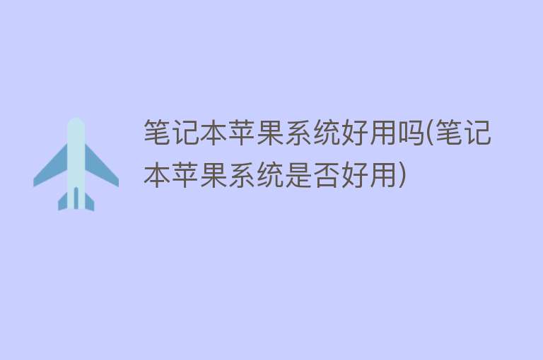 笔记本苹果系统好用吗(笔记本苹果系统是否好用) 笔记本苹果系统好用吗(笔记本苹果系统是否好用)