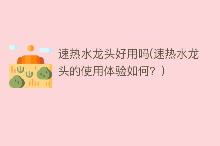 速热水龙头好用吗(速热水龙头的使用体验如何？)