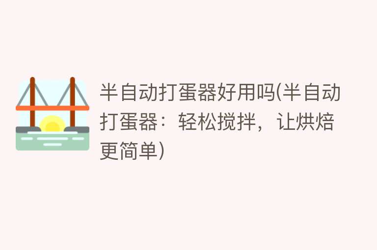 半自动打蛋器好用吗(半自动打蛋器：轻松搅拌，让烘焙更简单)