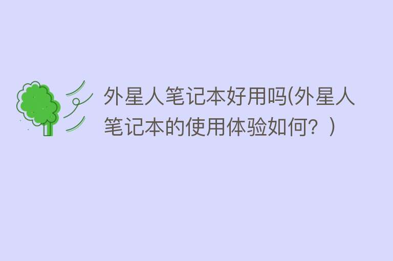 外星人笔记本好用吗(外星人笔记本的使用体验如何?) 外星人笔记本好用吗(外星人笔记本的使用体验如何?)