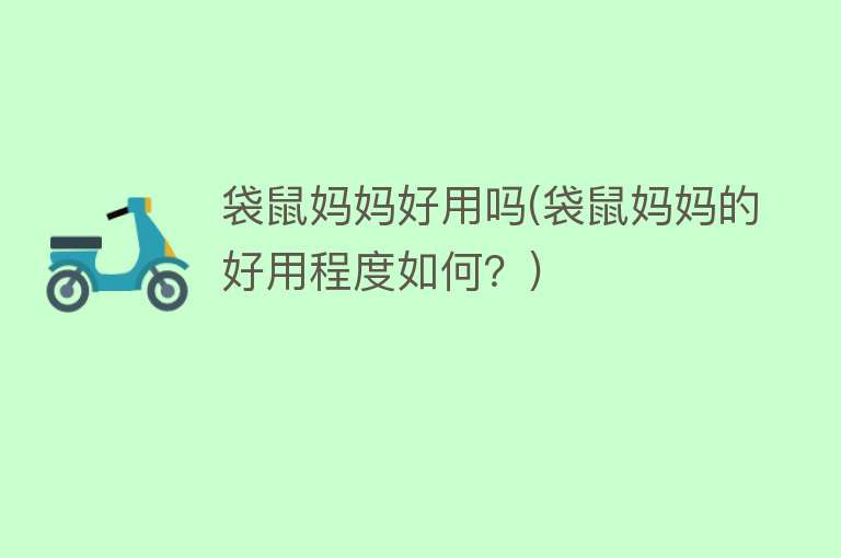 袋鼠妈妈好用吗(袋鼠妈妈的好用程度如何?) 袋鼠妈妈好用吗(袋鼠妈妈的好用程度如何?)