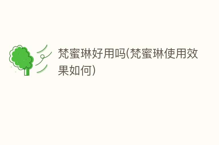 梵蜜琳好用吗(梵蜜琳使用效果如何) 梵蜜琳好用吗(梵蜜琳使用效果如何)