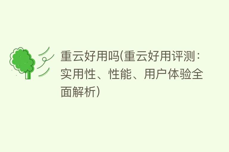 重云好用吗(重云好用评测:实用性、性能、用户体验全面解析) 重云好用吗(重云好用评测:实用性、性能、用户体验全面解析)