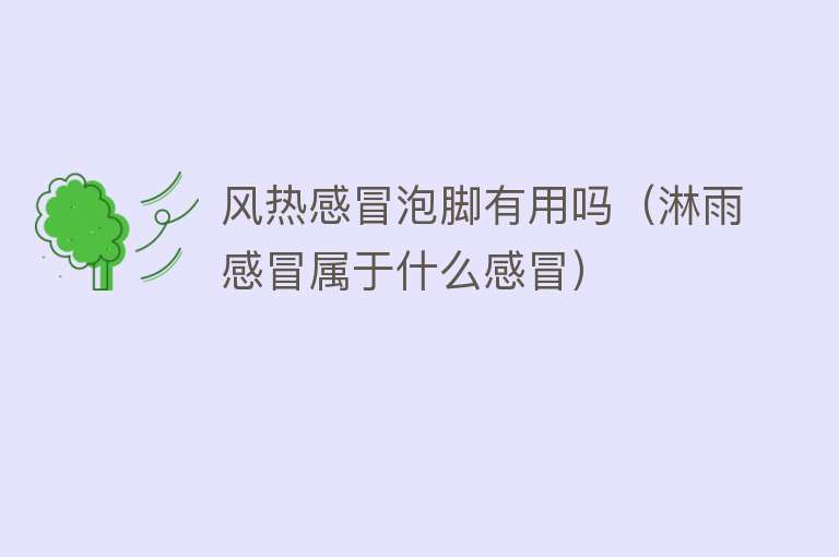 风热感冒泡脚有用吗（淋雨感冒属于什么感冒）
