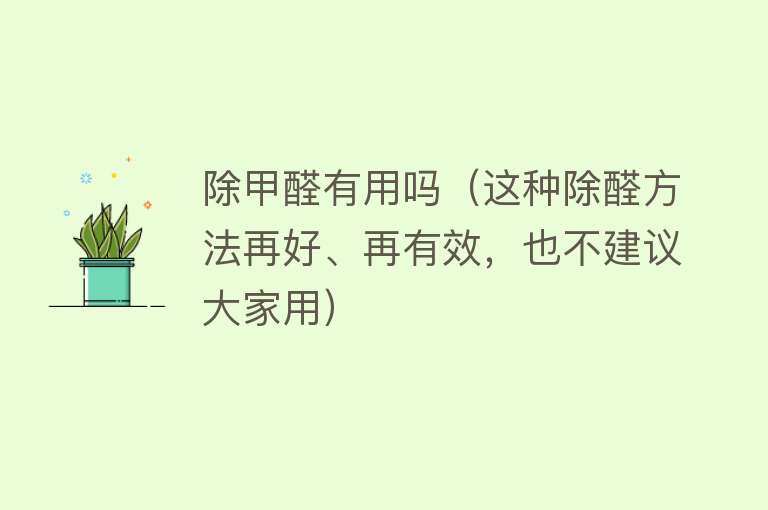 除甲醛有用吗（这种除醛方法再好、再有效，也不建议大家用）