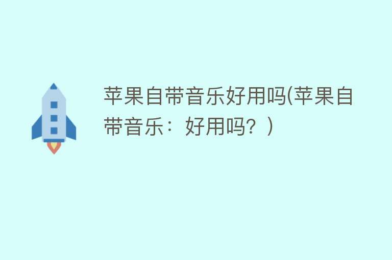 苹果自带音乐好用吗(苹果自带音乐:好用吗?) 苹果自带音乐好用吗(苹果自带音乐:好用吗?)