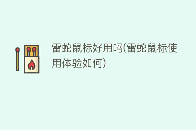 雷蛇鼠标好用吗(雷蛇鼠标使用体验如何) 雷蛇鼠标好用吗(雷蛇鼠标使用体验如何)