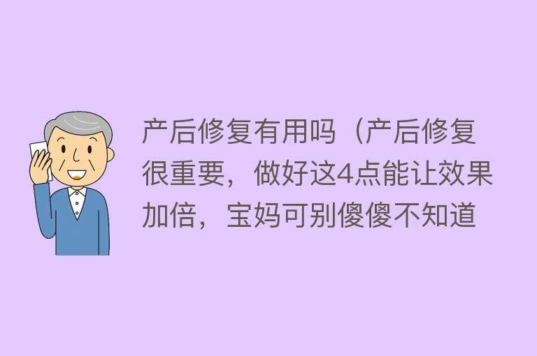 产后修复有用吗(产后修复很重要,做好这4点能让效果加倍,宝妈可别傻傻不知道) 产后修复有用吗(产后修复很重要,做好这4点能让效果加倍,宝妈可别傻傻不知道)
