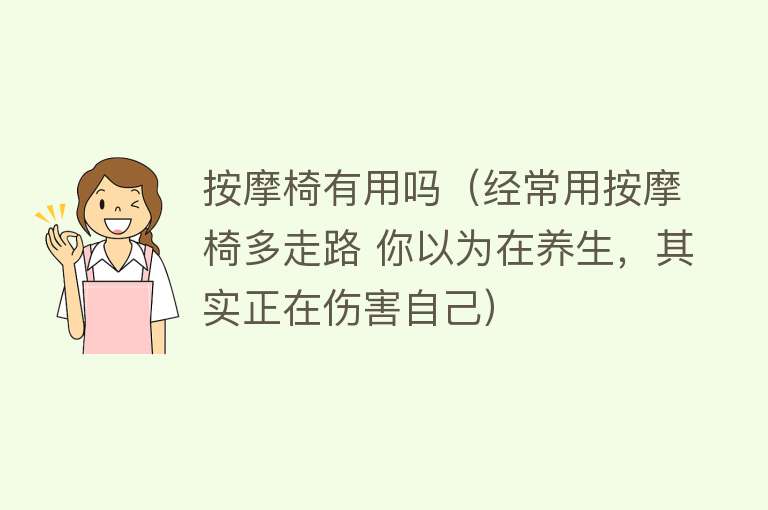 按摩椅有用吗（经常用按摩椅多走路 你以为在养生，其实正在伤害自己）