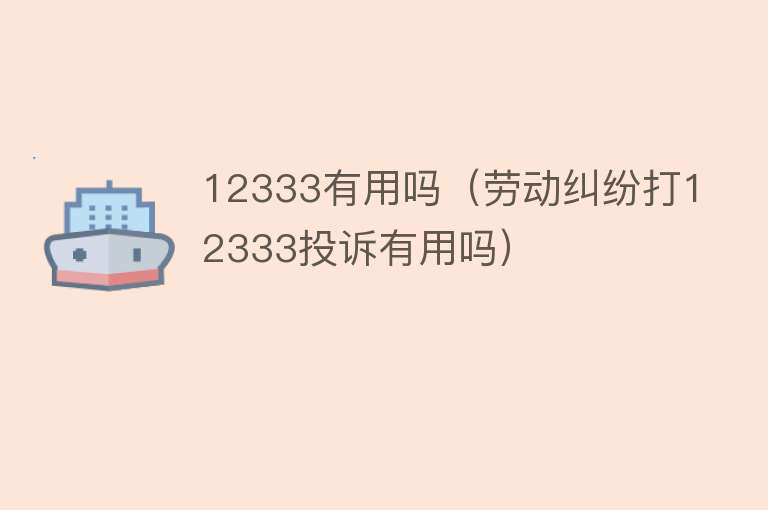 12333有用吗(劳动纠纷打12333投诉有用吗) 12333有用吗(劳动纠纷打12333投诉有用吗)