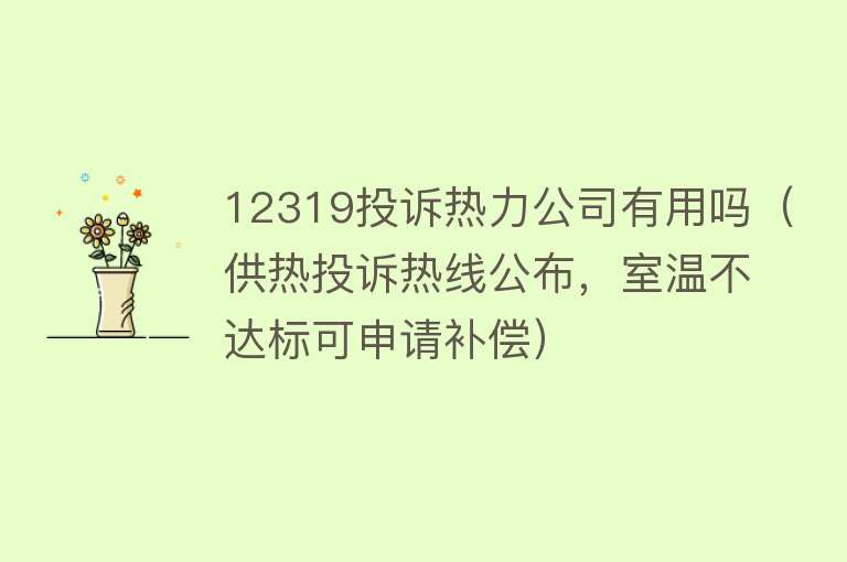 12319投诉热力公司有用吗（供热投诉热线公布，室温不达标可申请补偿）
