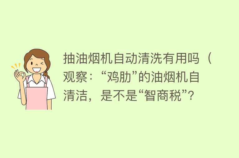 抽油烟机自动清洗有用吗（观察：“鸡肋”的油烟机自清洁，是不是“智商税”？）