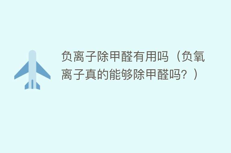 负离子除甲醛有用吗（负氧离子真的能够除甲醛吗？）