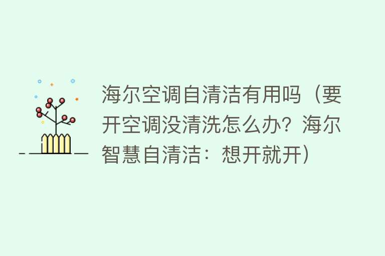 海尔空调自清洁有用吗(要开空调没清洗怎么办?海尔智慧自清洁:想开就开) 海尔空调自清洁有用吗(要开空调没清洗怎么办?海尔智慧自清洁:想开就开)