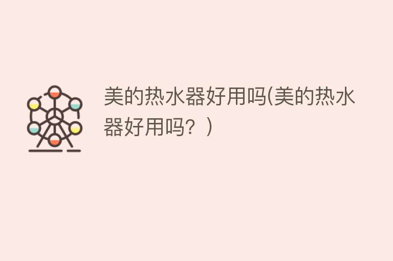 美的热水器好用吗(美的热水器好用吗?) 美的热水器好用吗(美的热水器好用吗?)