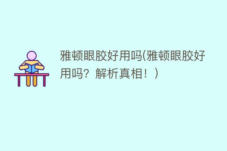 雅顿眼胶好用吗(雅顿眼胶好用吗?解析真相!) 雅顿眼胶好用吗(雅顿眼胶好用吗?解析真相!)