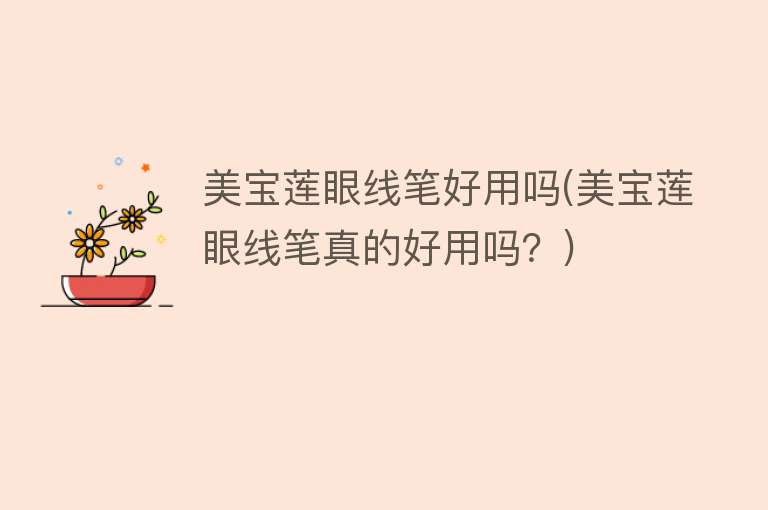 美宝莲眼线笔好用吗(美宝莲眼线笔真的好用吗？)