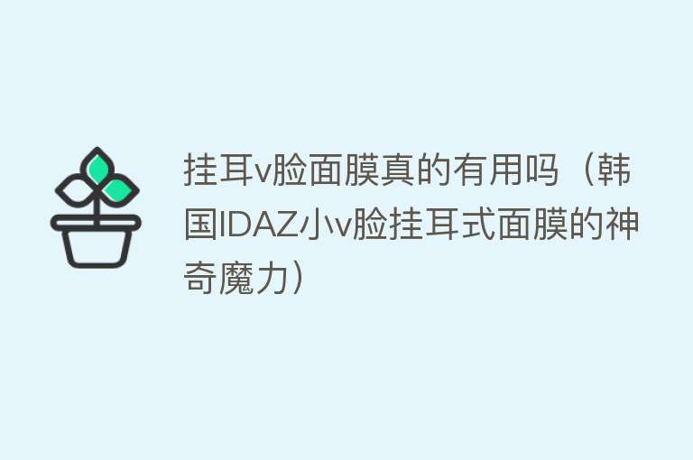 挂耳v脸面膜真的有用吗(韩国IDAZ小v脸挂耳式面膜的神奇魔力) 挂耳v脸面膜真的有用吗(韩国IDAZ小v脸挂耳式面膜的神奇魔力)