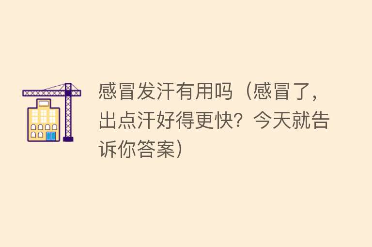 感冒发汗有用吗（感冒了，出点汗好得更快？今天就告诉你答案）